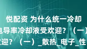 悦配资 为什么统一冷却液做的低电导率冷却液受欢迎？（一）_散热_电子_性能