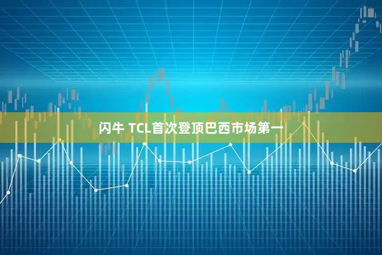 闪牛 TCL首次登顶巴西市场第一